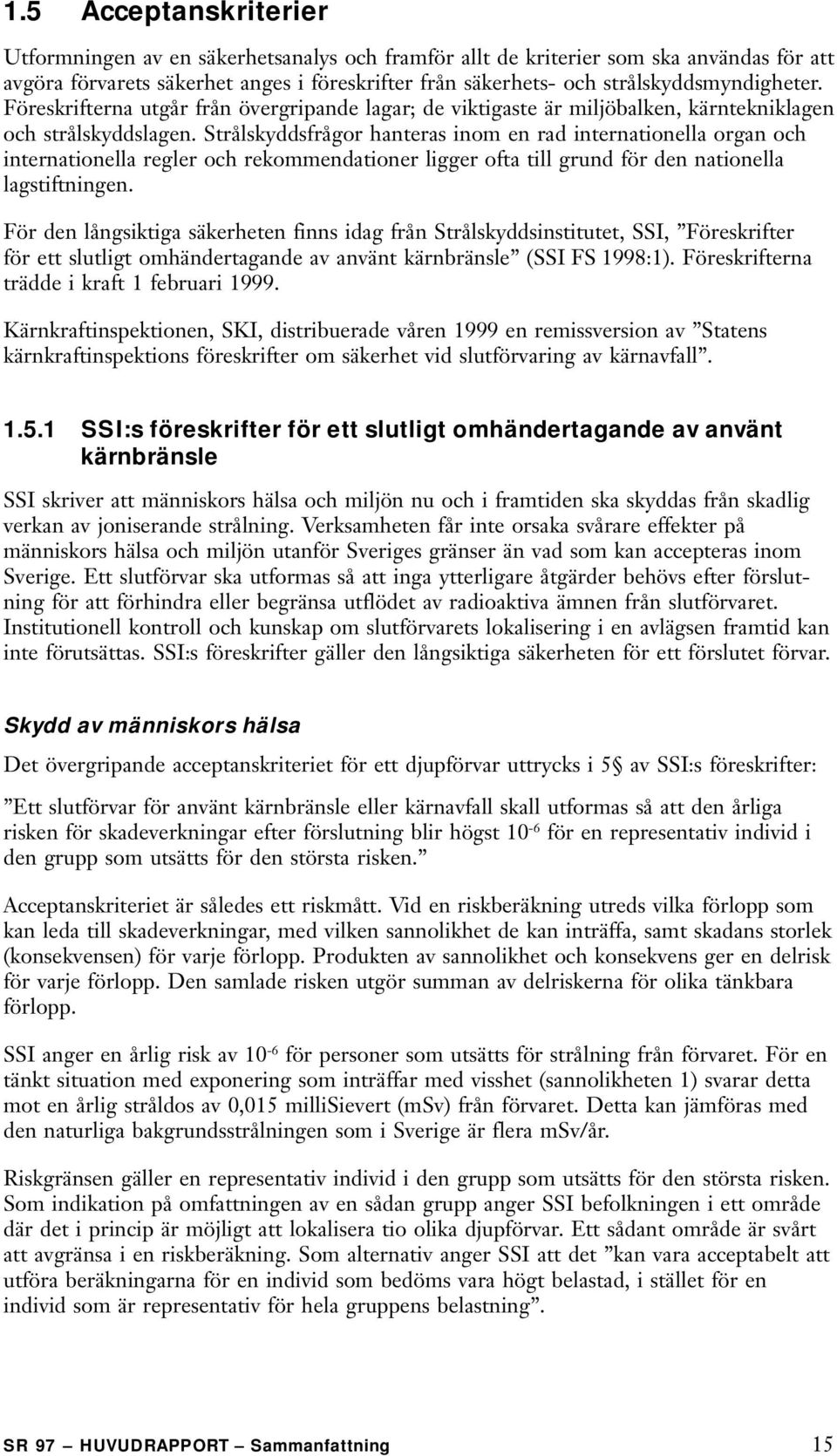 Strålskyddsfrågor hanteras inom en rad internationella organ och internationella regler och rekommendationer ligger ofta till grund för den nationella lagstiftningen.