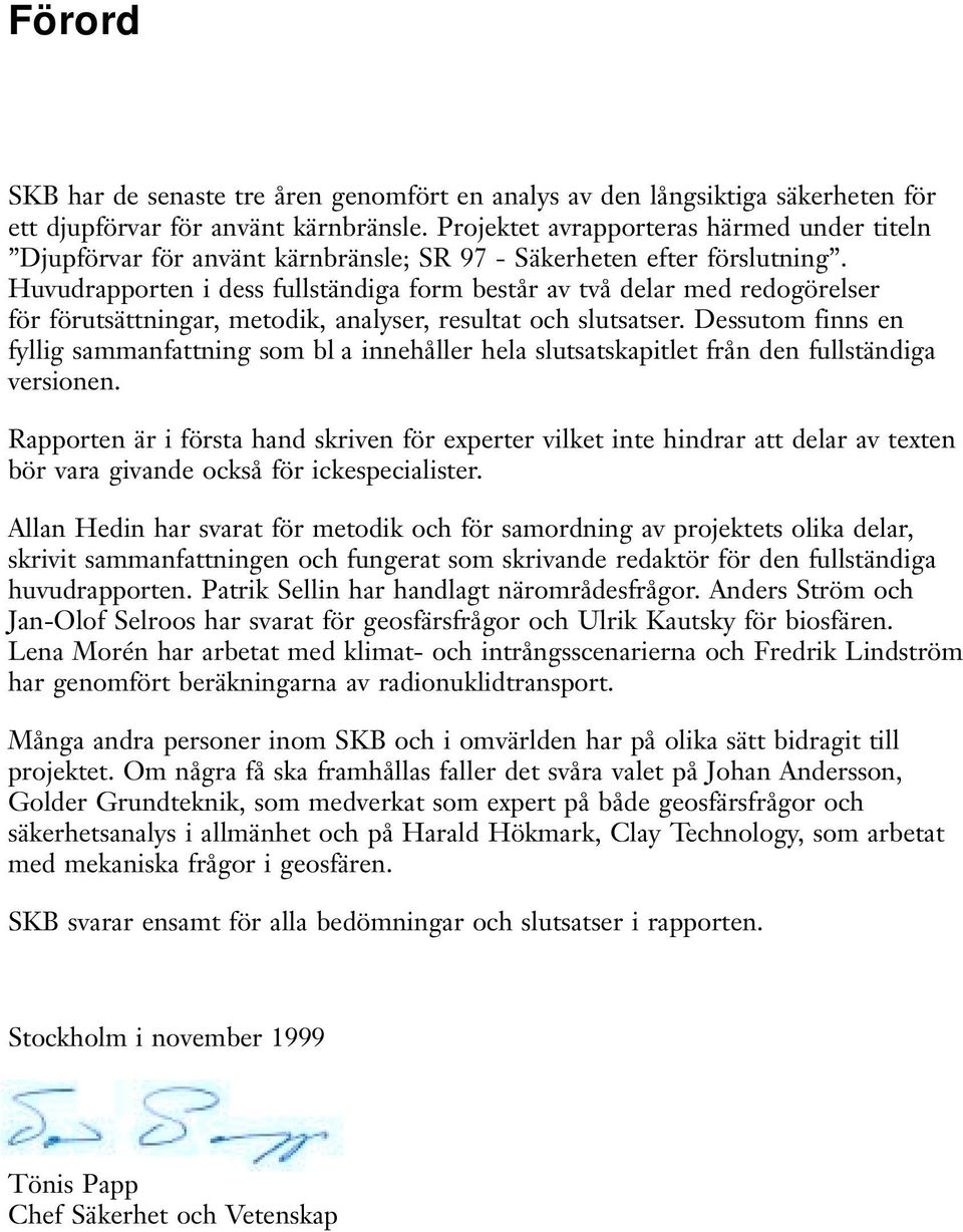 Huvudrapporten i dess fullständiga form består av två delar med redogörelser för förutsättningar, metodik, analyser, resultat och slutsatser.