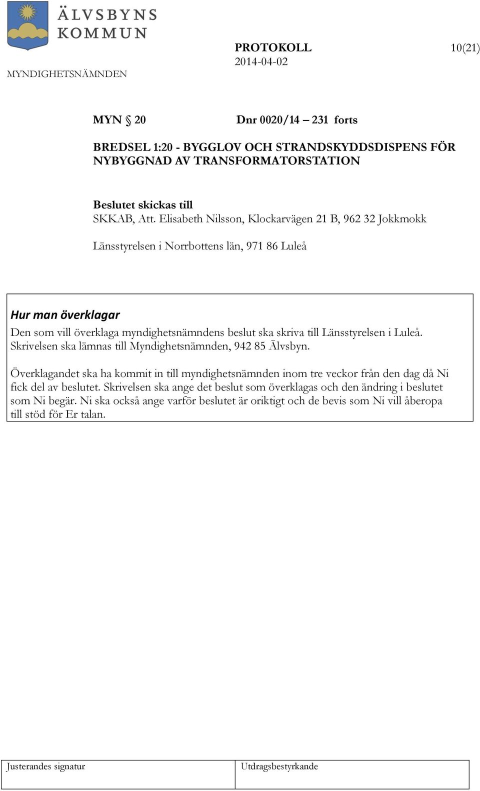 Länsstyrelsen i Luleå. Skrivelsen ska lämnas till Myndighetsnämnden, 942 85 Älvsbyn.