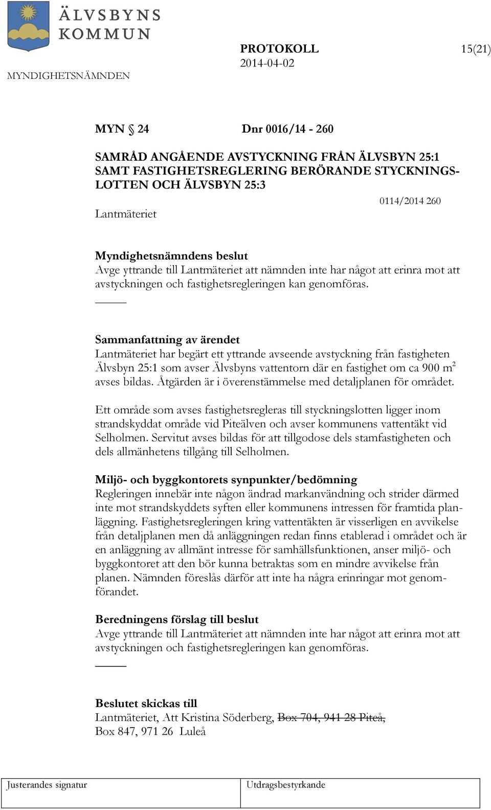 Sammanfattning av ärendet Lantmäteriet har begärt ett yttrande avseende avstyckning från fastigheten Älvsbyn 25:1 som avser Älvsbyns vattentorn där en fastighet om ca 900 m 2 avses bildas.