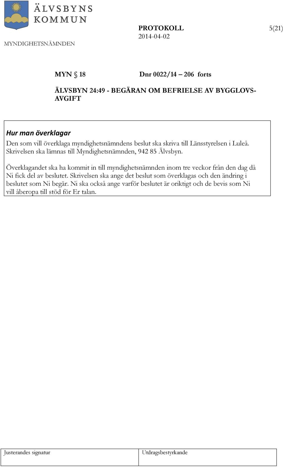 Överklagandet ska ha kommit in till myndighetsnämnden inom tre veckor från den dag då Ni fick del av beslutet.