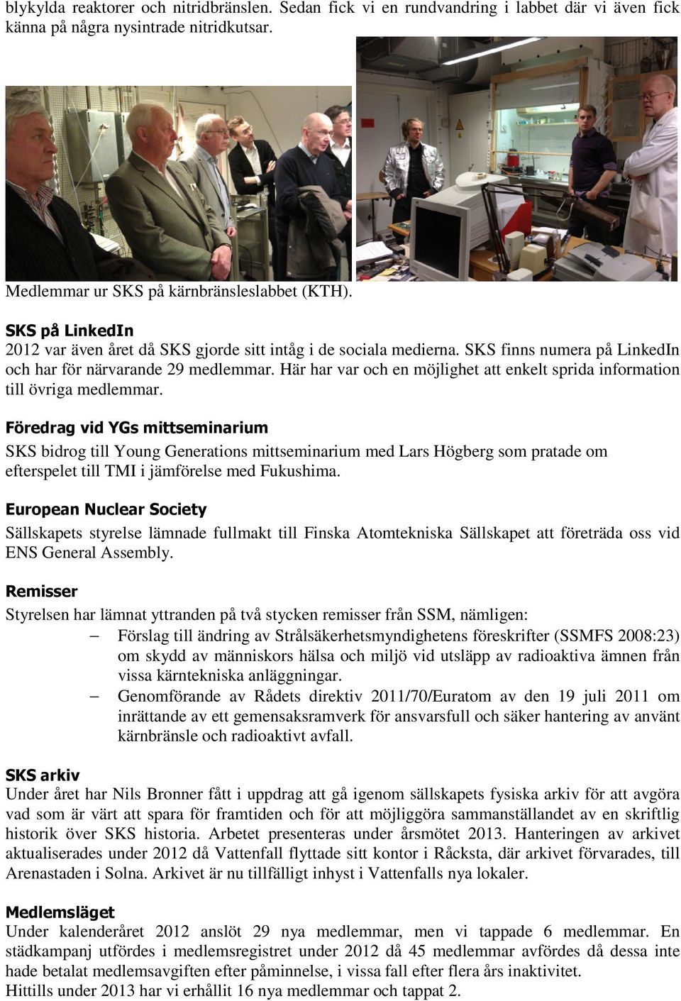 Här har var och en möjlighet att enkelt sprida information till övriga medlemmar.