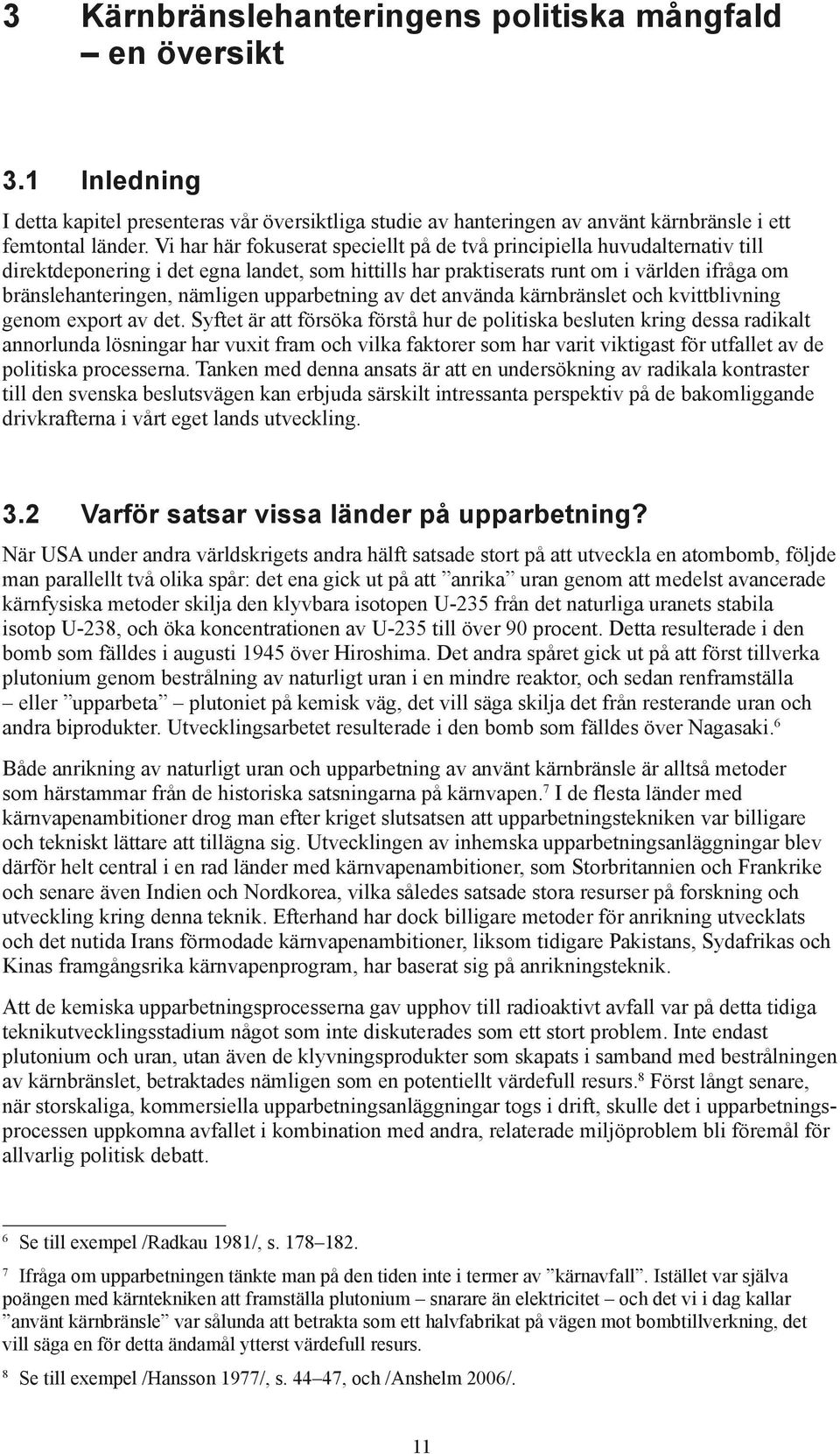 upparbetning av det använda kärnbränslet och kvittblivning genom export av det.