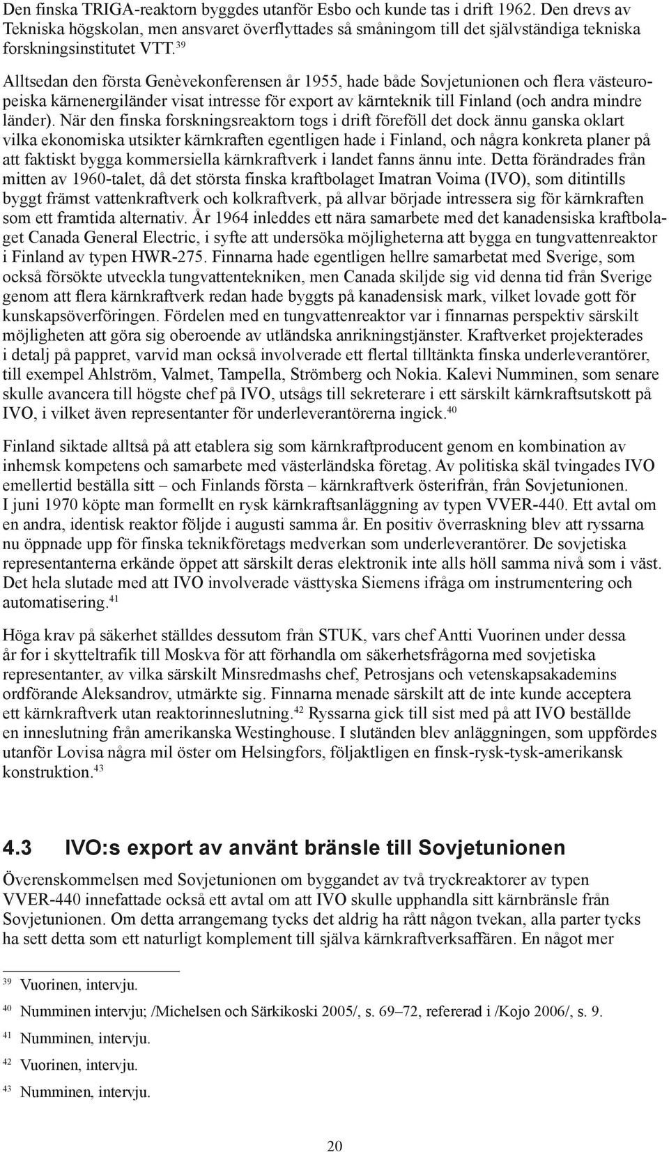 39 Alltsedan den första Genèvekonferensen år 1955, hade både Sovjetunionen och flera västeuropeiska kärnenergiländer visat intresse för export av kärnteknik till Finland (och andra mindre länder).