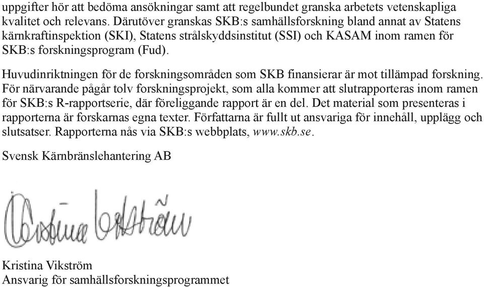 Huvudinriktningen för de forskningsområden som SKB finansierar är mot tillämpad forskning.