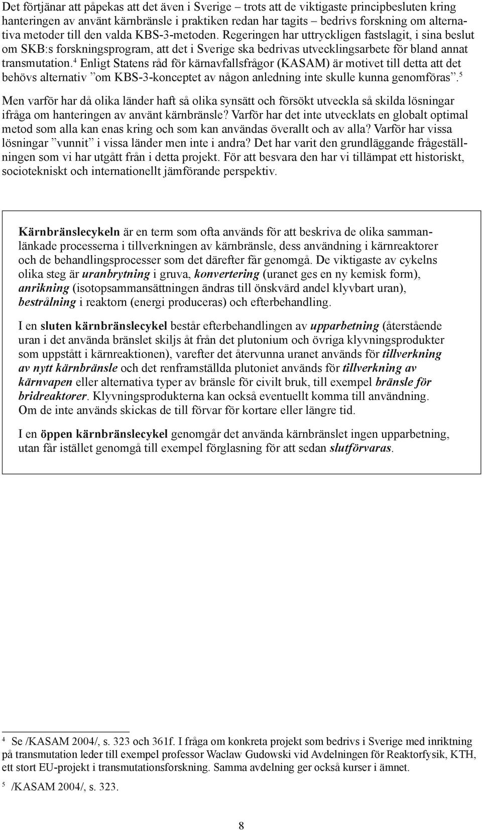 4 Enligt Statens råd för kärnavfallsfrågor (KASAM) är motivet till detta att det behövs alternativ om KBS-3-konceptet av någon anledning inte skulle kunna genomföras.