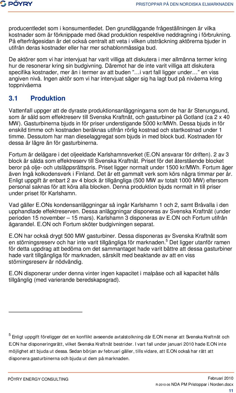 De aktörer som vi har intervjuat har varit villiga att diskutera i mer allmänna termer kring hur de resonerar kring sin budgivning.