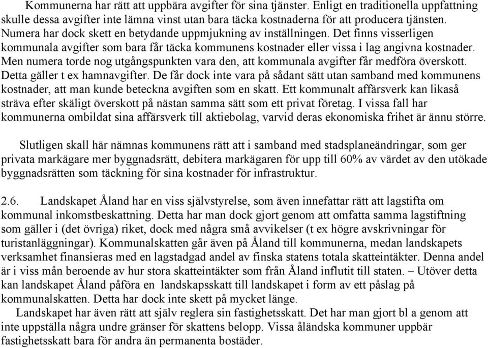 Men numera torde nog utgångspunkten vara den, att kommunala avgifter får medföra överskott. Detta gäller t ex hamnavgifter.