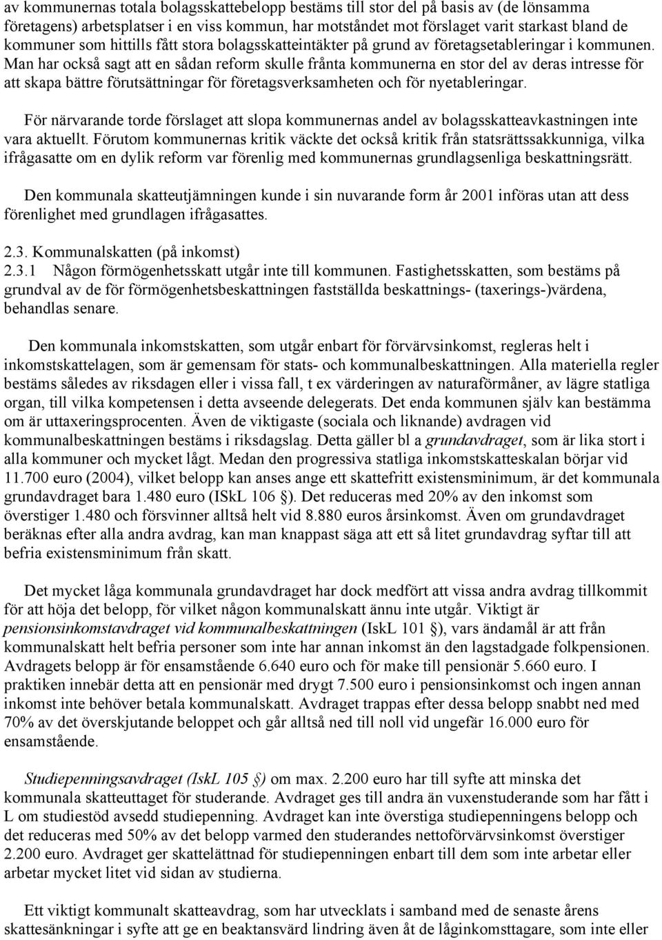 Man har också sagt att en sådan reform skulle frånta kommunerna en stor del av deras intresse för att skapa bättre förutsättningar för företagsverksamheten och för nyetableringar.