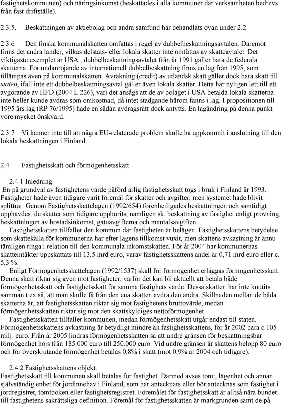 Det viktigaste exemplet är USA ; dubbelbeskattningsavtalet från år 1991 gäller bara de federala skatterna.