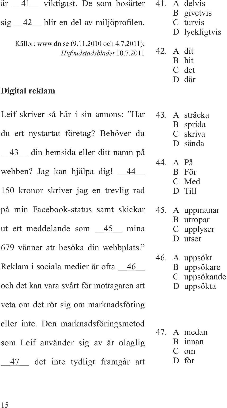 44 150 kronor skriver jag en trevlig rad på min Facebook-status samt skickar ut ett meddelande som 45 mina 679 vänner att besöka din webbplats.