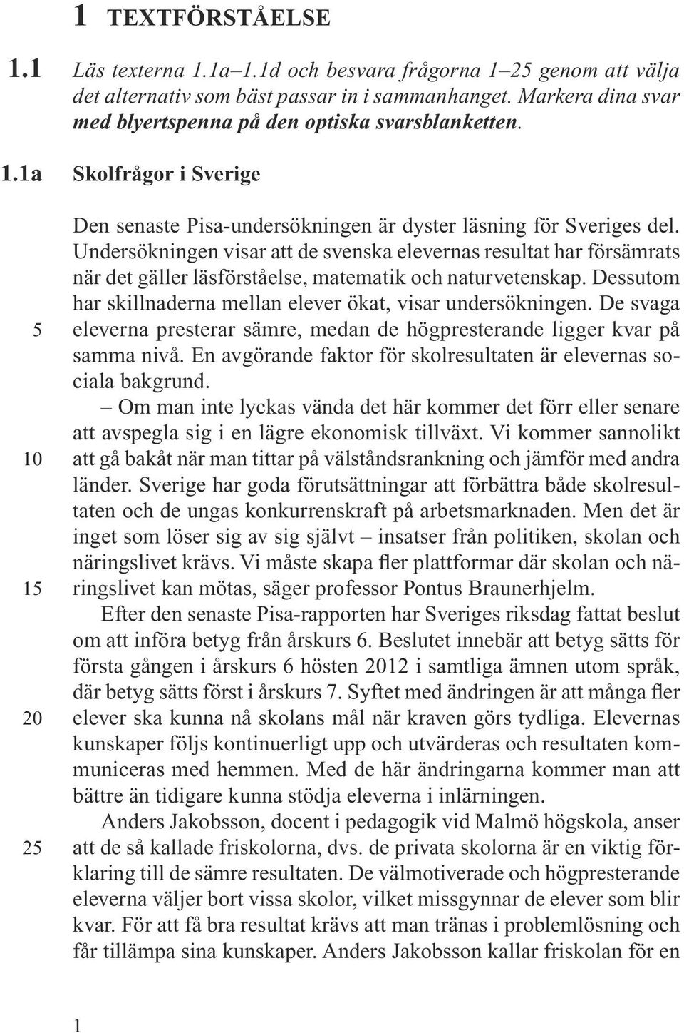 Undersökningen visar att de svenska elevernas resultat har försämrats när det gäller läsförståelse, matematik och naturvetenskap. Dessutom har skillnaderna mellan elever ökat, visar undersökningen.