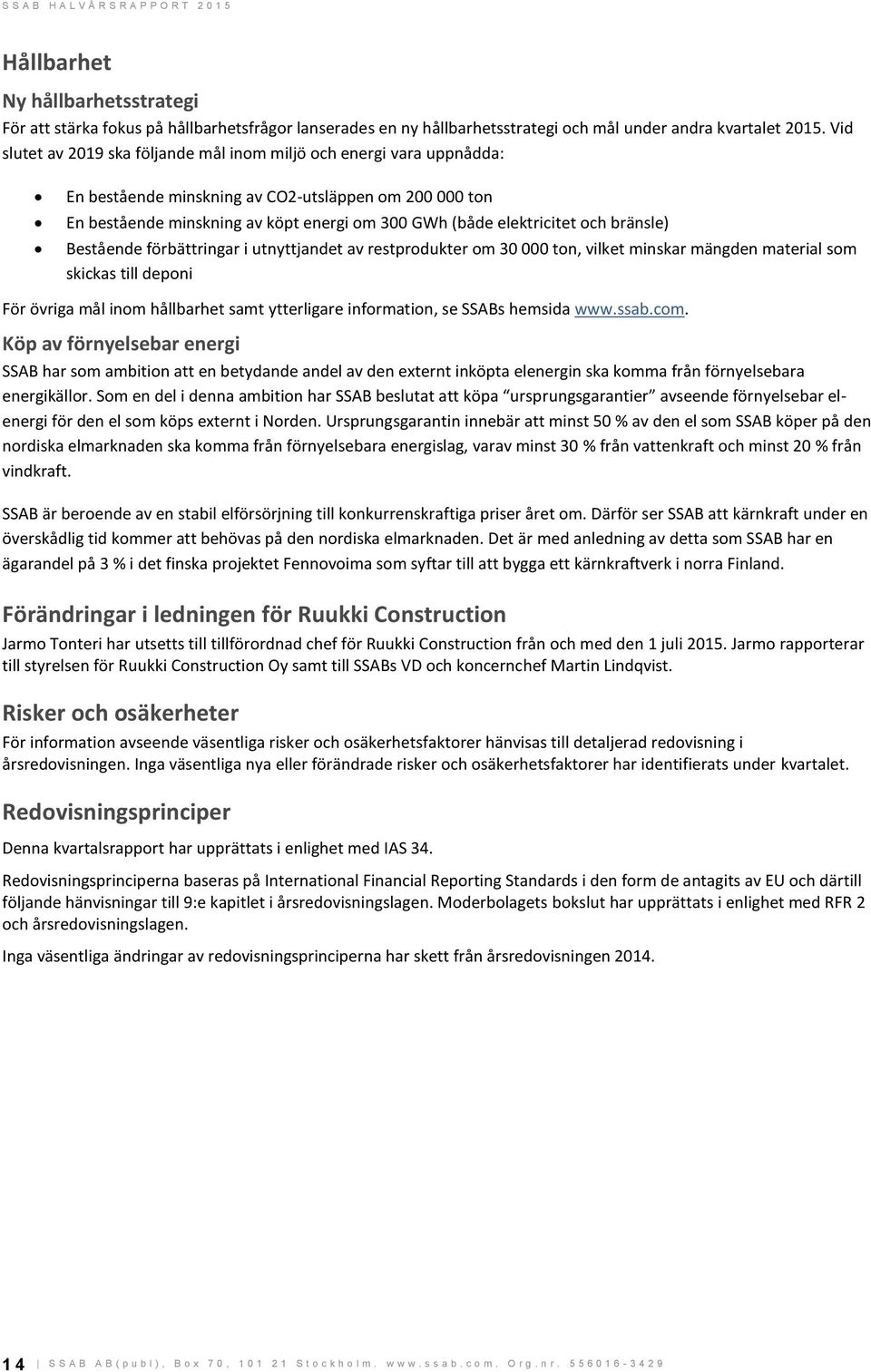 bränsle) Bestående förbättringar i utnyttjandet av restprodukter om 30 000 ton, vilket minskar mängden material som skickas till deponi För övriga mål inom hållbarhet samt ytterligare information, se