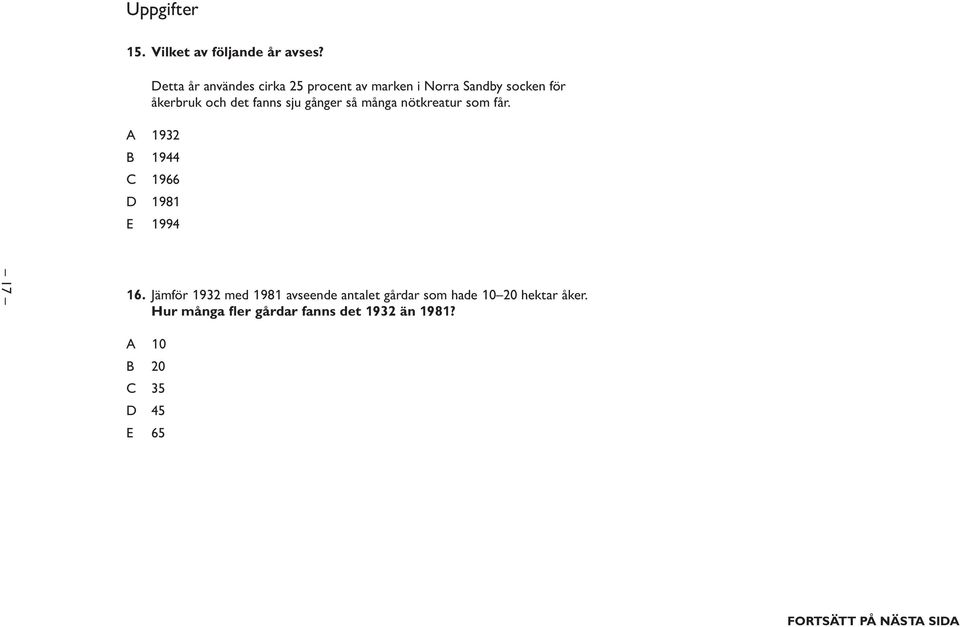 sju gånger så många nötkreatur som får. A 1932 B 1944 C 1966 D 1981 E 1994 17 16.