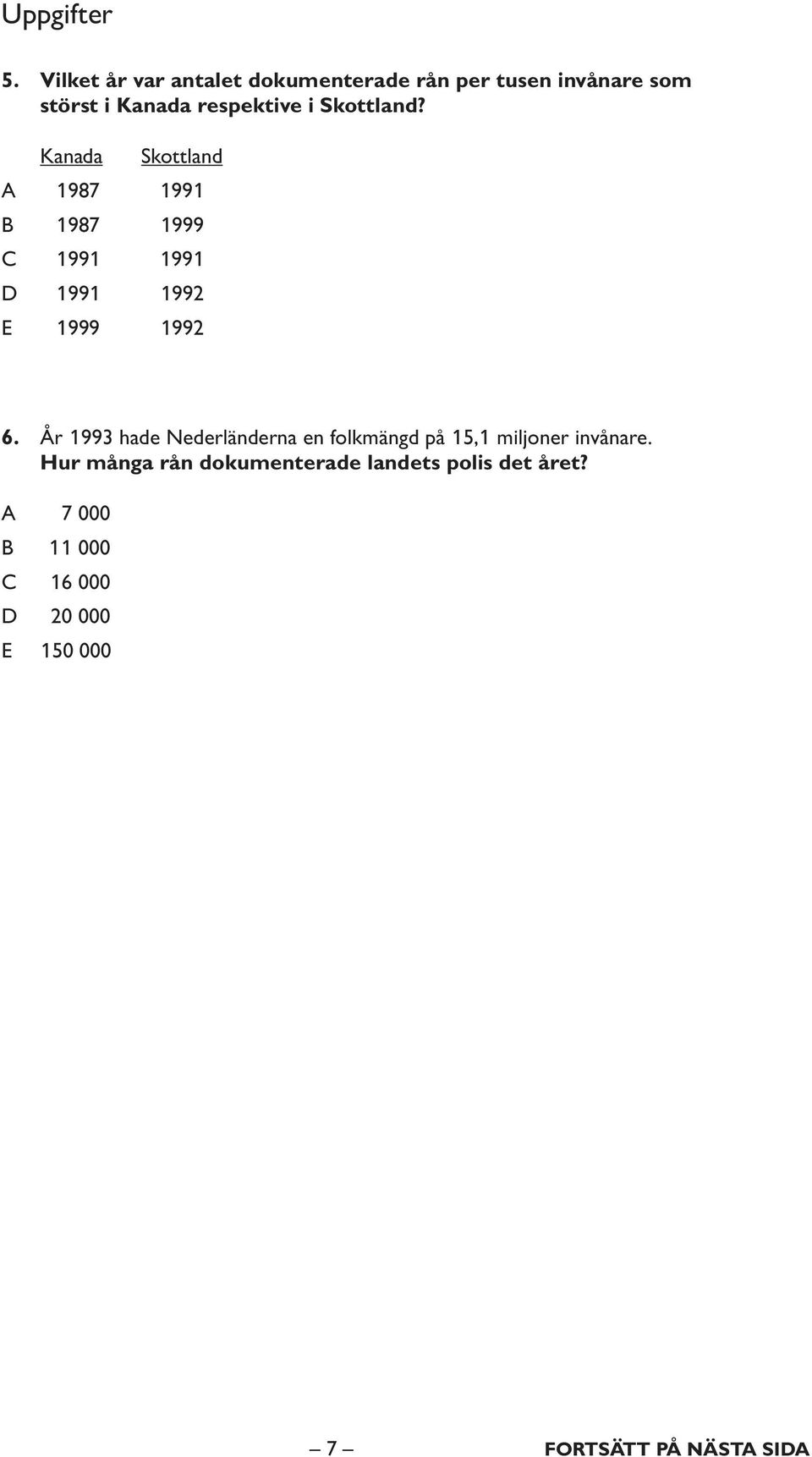 Skottland? Kanada Skottland A 1987 1991 B 1987 1999 C 1991 1991 D 1991 1992 E 1999 1992 6.