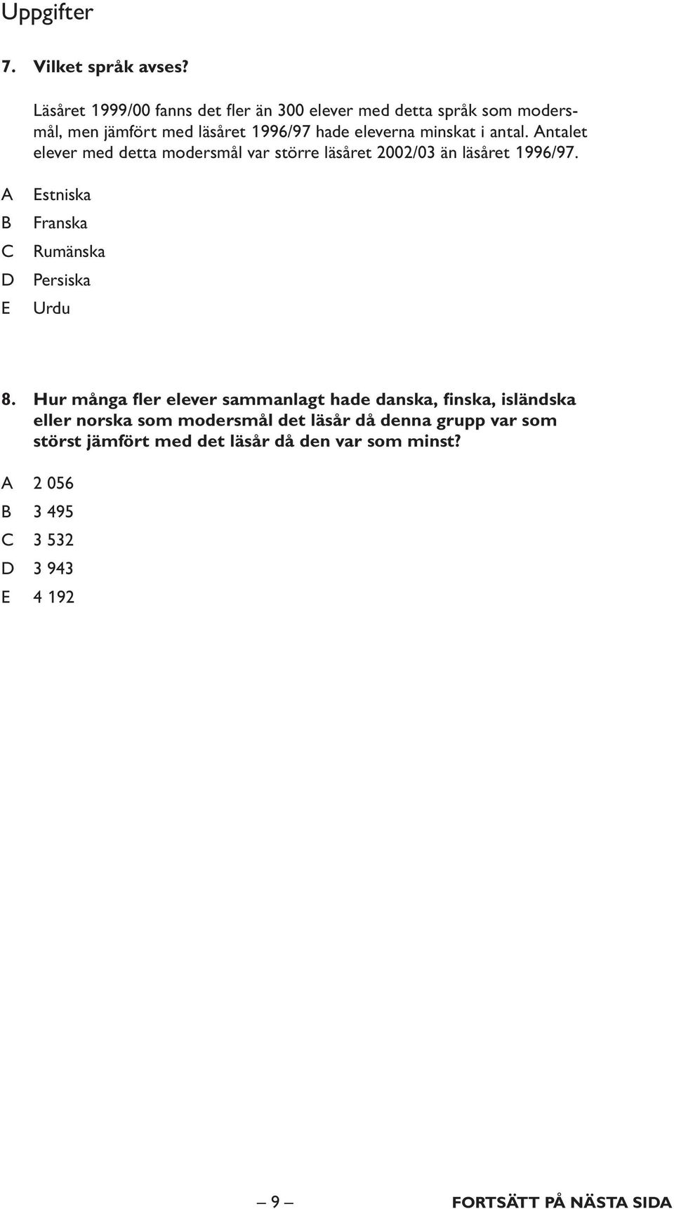 antal. Antalet elever med detta modersmål var större läsåret 2002/03 än läsåret 1996/97.