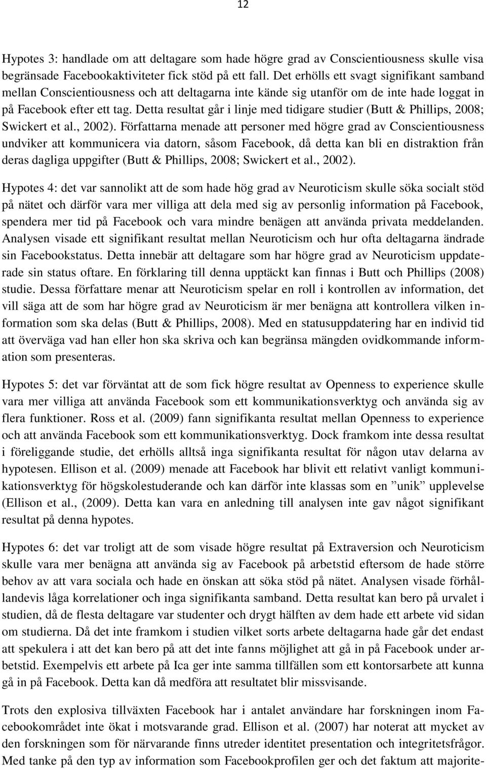 Detta resultat går i linje med tidigare studier (Butt & Phillips, 2008; Swickert et al., 2002).