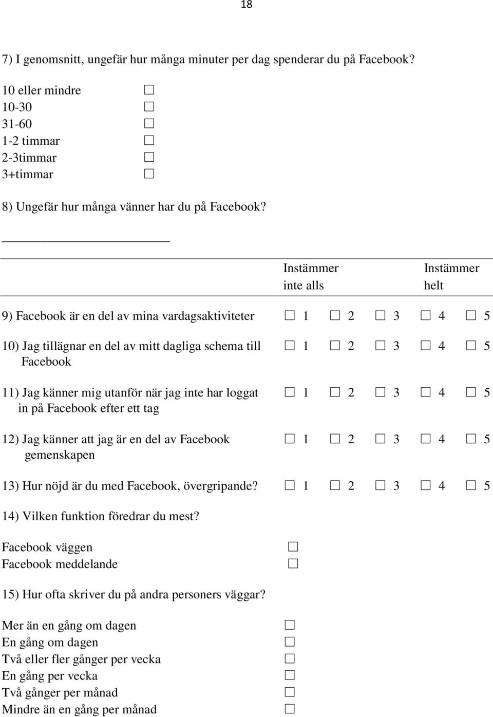 jag inte har loggat 1 2 3 4 5 in på Facebook efter ett tag 12) Jag känner att jag är en del av Facebook 1 2 3 4 5 gemenskapen 13) Hur nöjd är du med Facebook, övergripande?