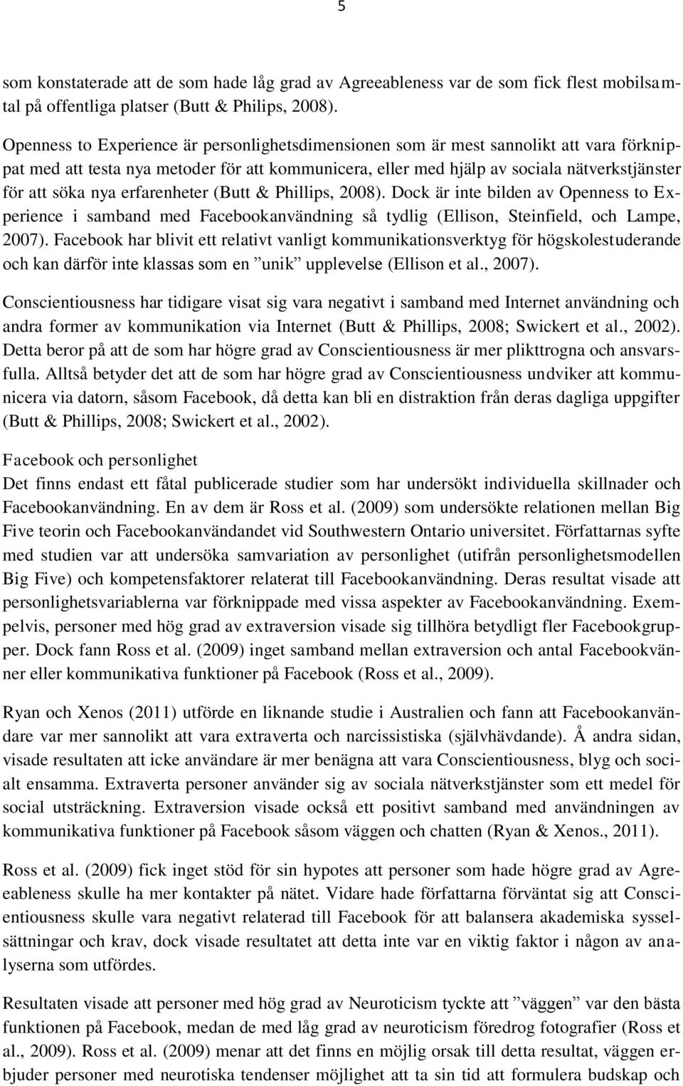 nya erfarenheter (Butt & Phillips, 2008). Dock är inte bilden av Openness to Experience i samband med Facebookanvändning så tydlig (Ellison, Steinfield, och Lampe, 2007).