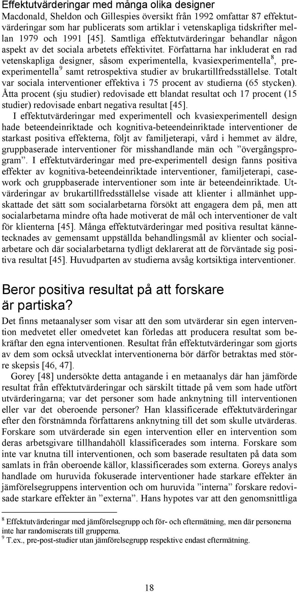 Författarna har inkluderat en rad vetenskapliga designer, såsom experimentella, kvasiexperimentella 8, preexperimentella 9 samt retrospektiva studier av brukartillfredsställelse.