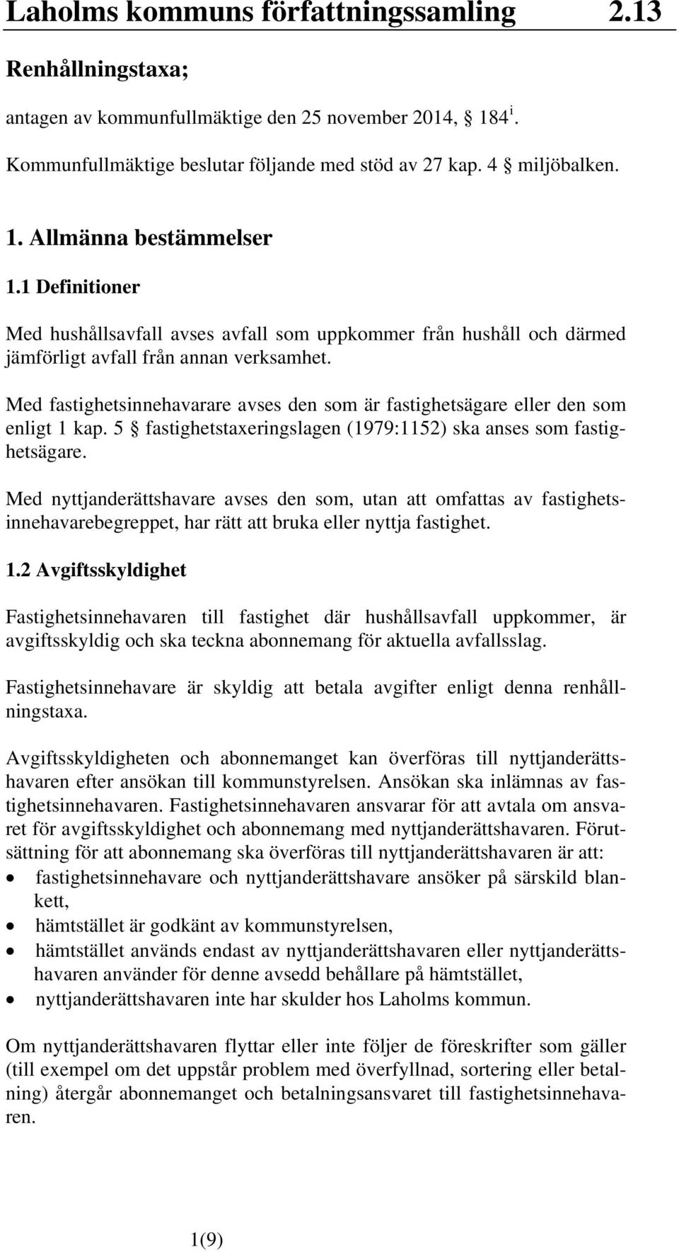 Med fastighetsinnehavarare avses den som är fastighetsägare eller den som enligt 1 kap. 5 fastighetstaxeringslagen (1979:1152) ska anses som fastighetsägare.