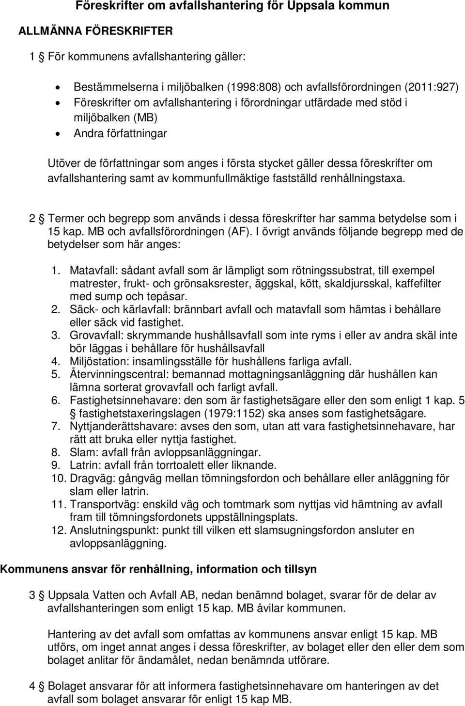 avfallshantering samt av kommunfullmäktige fastställd renhållningstaxa. 2 Termer och begrepp som används i dessa föreskrifter har samma betydelse som i 15 kap. MB och avfallsförordningen (AF).