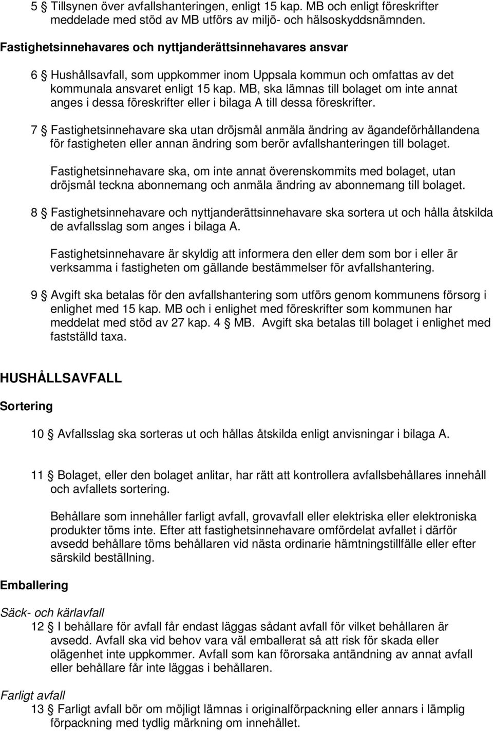 MB, ska lämnas till bolaget om inte annat anges i dessa föreskrifter eller i bilaga A till dessa föreskrifter.