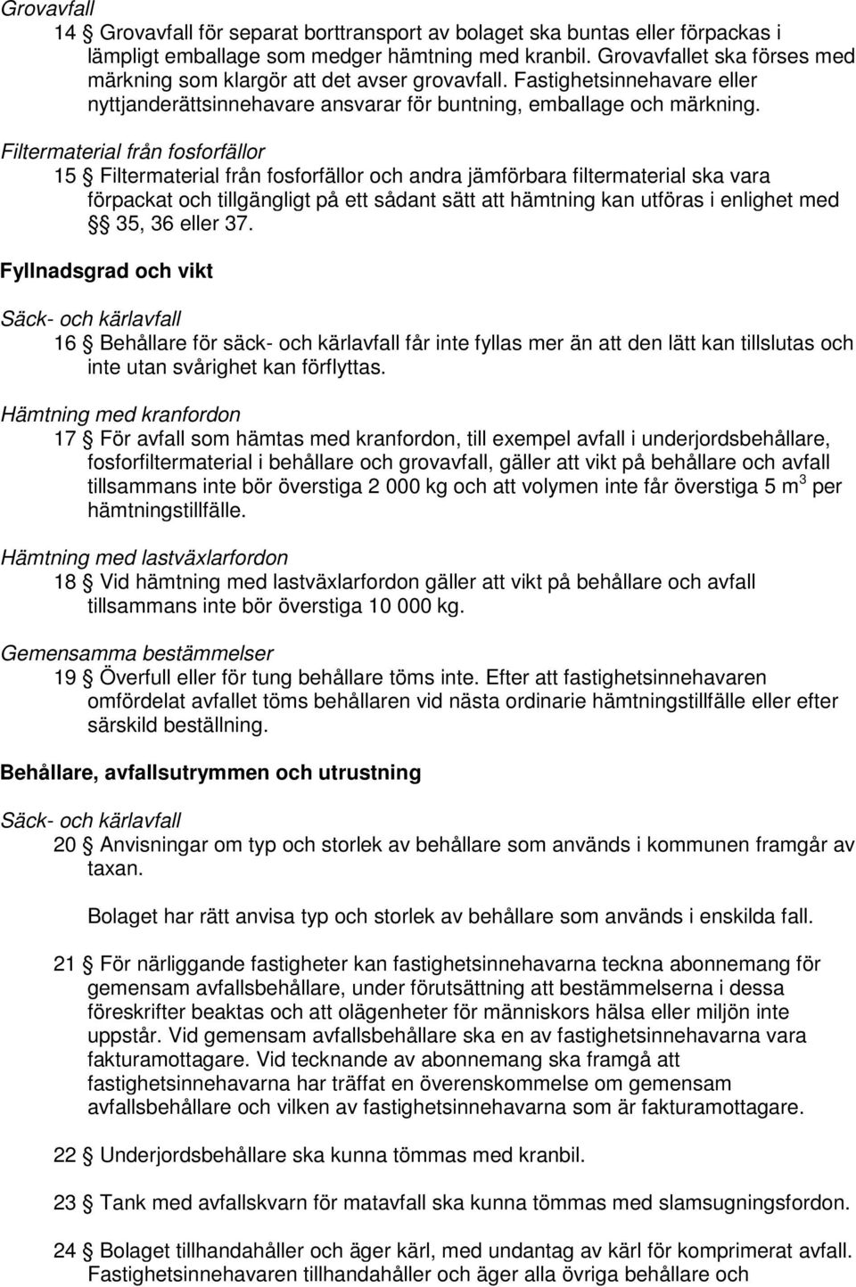 Filtermaterial från fosforfällor 15 Filtermaterial från fosforfällor och andra jämförbara filtermaterial ska vara förpackat och tillgängligt på ett sådant sätt att hämtning kan utföras i enlighet med