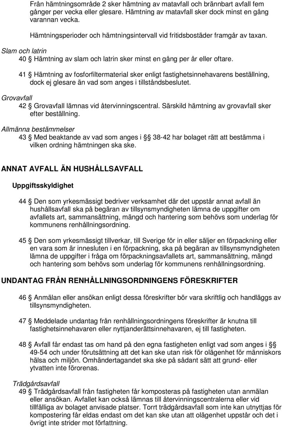 41 Hämtning av fosforfiltermaterial sker enligt fastighetsinnehavarens beställning, dock ej glesare än vad som anges i tillståndsbeslutet. Grovavfall 42 Grovavfall lämnas vid återvinningscentral.