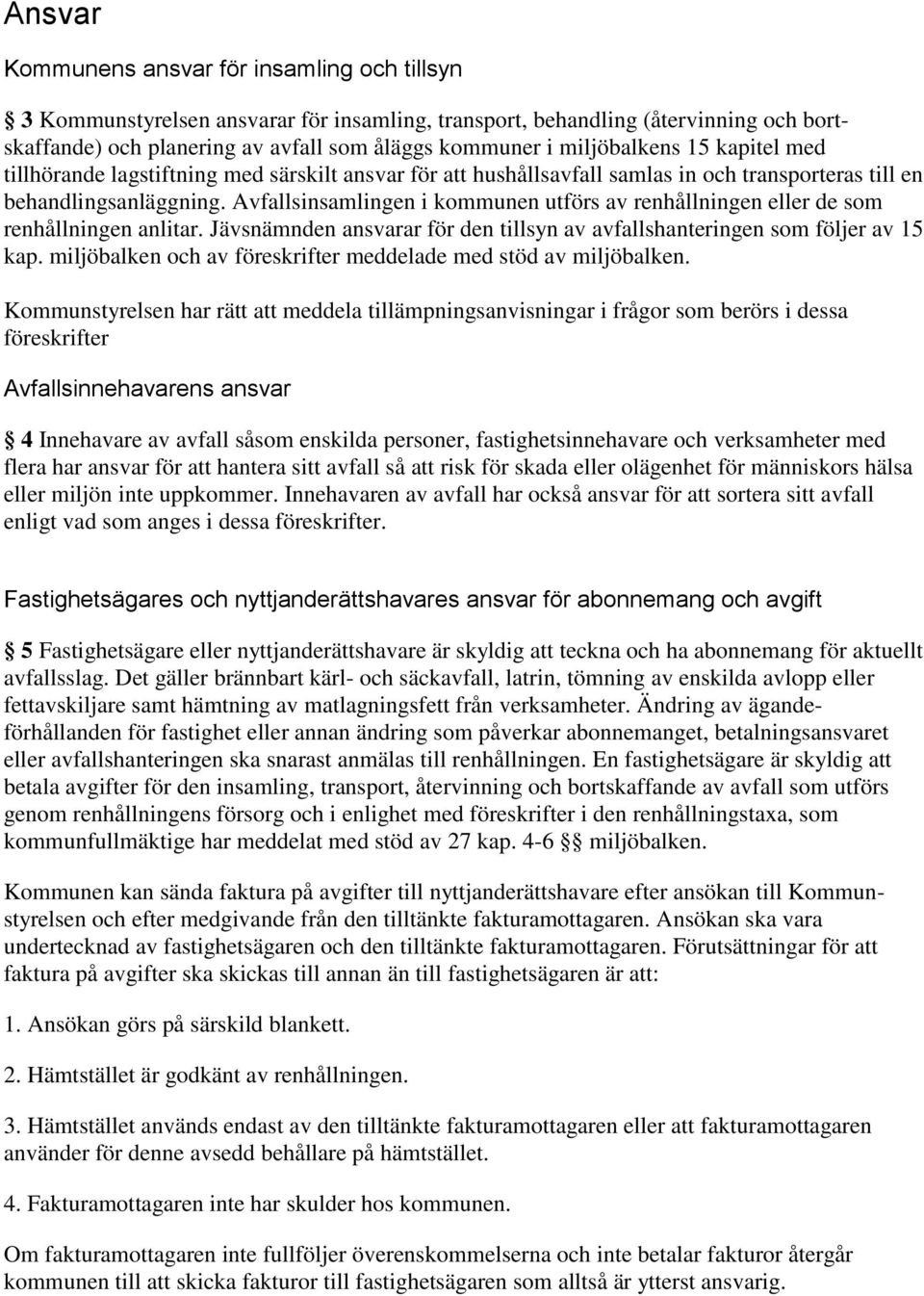 Avfallsinsamlingen i kommunen utförs av renhållningen eller de som renhållningen anlitar. Jävsnämnden ansvarar för den tillsyn av avfallshanteringen som följer av 15 kap.