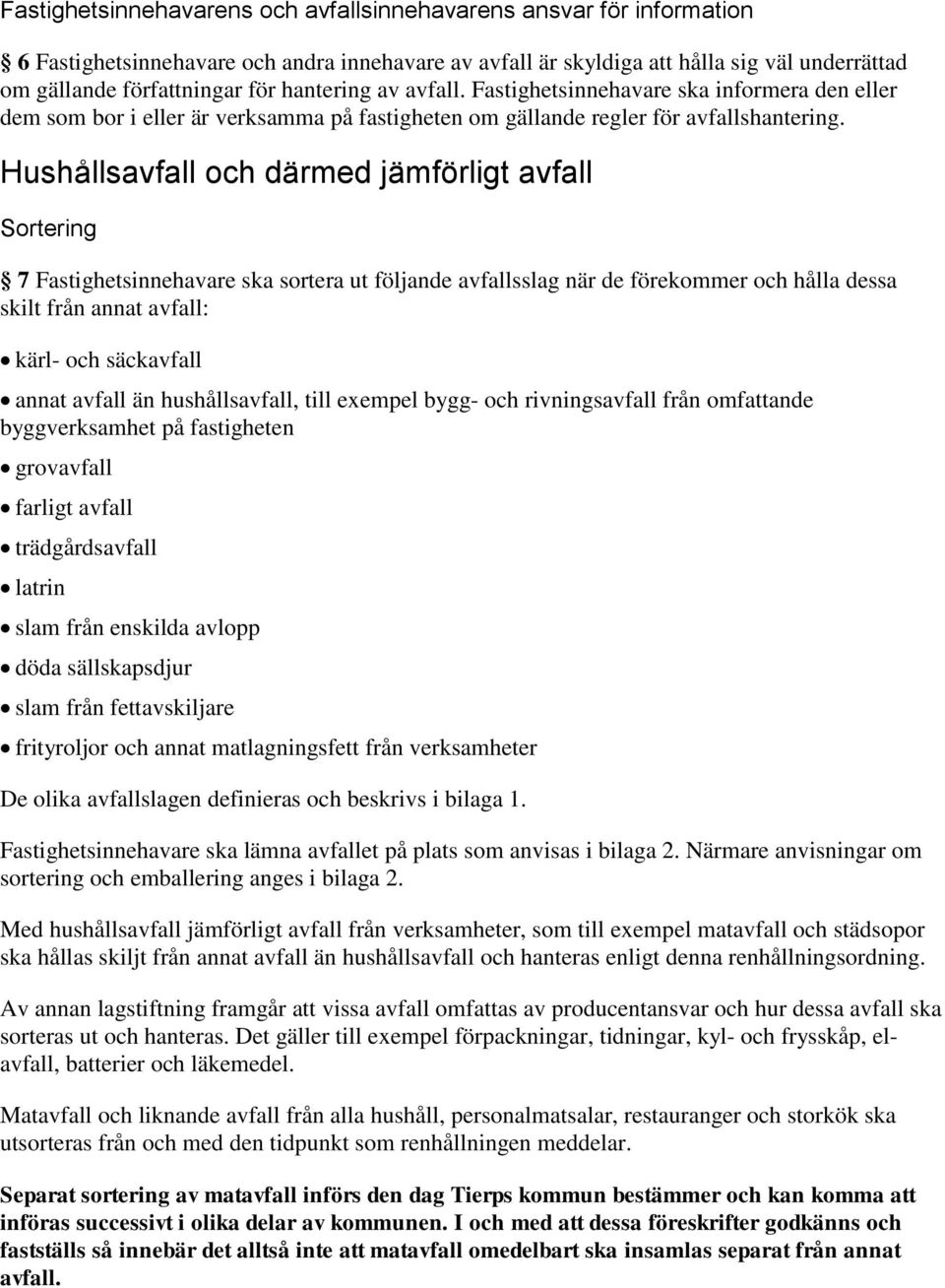 Hushållsavfall och därmed jämförligt avfall Sortering 7 Fastighetsinnehavare ska sortera ut följande avfallsslag när de förekommer och hålla dessa skilt från annat avfall: kärl- och säckavfall annat