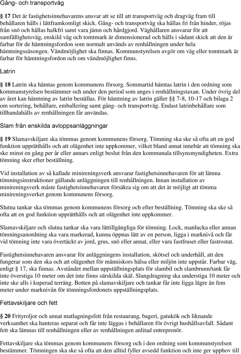 Väghållaren ansvarar för att samfällighetsväg, enskild väg och tomtmark är dimensionerad och hålls i sådant skick att den är farbar för de hämtningsfordon som normalt används av renhållningen under