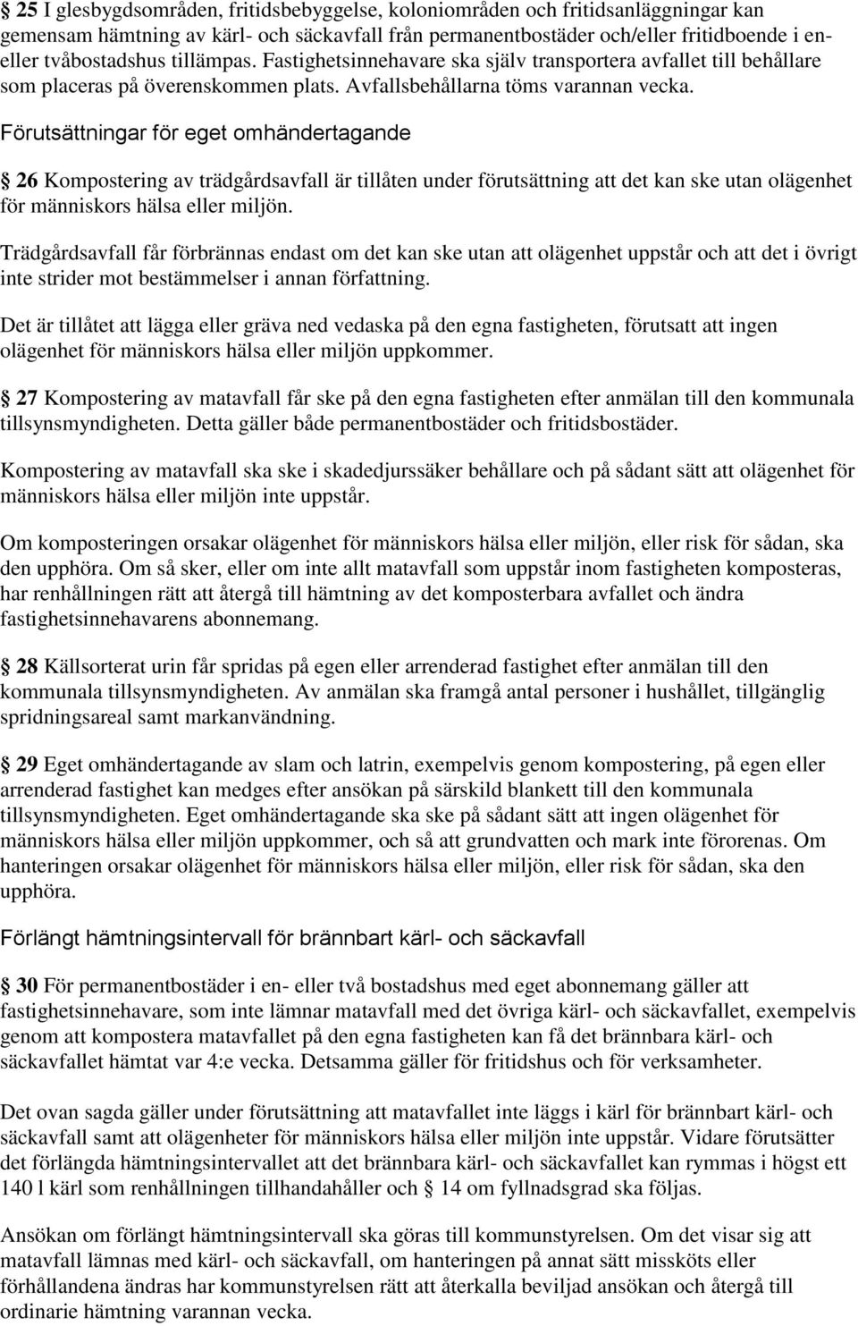 Förutsättningar för eget omhändertagande 26 Kompostering av trädgårdsavfall är tillåten under förutsättning att det kan ske utan olägenhet för människors hälsa eller miljön.