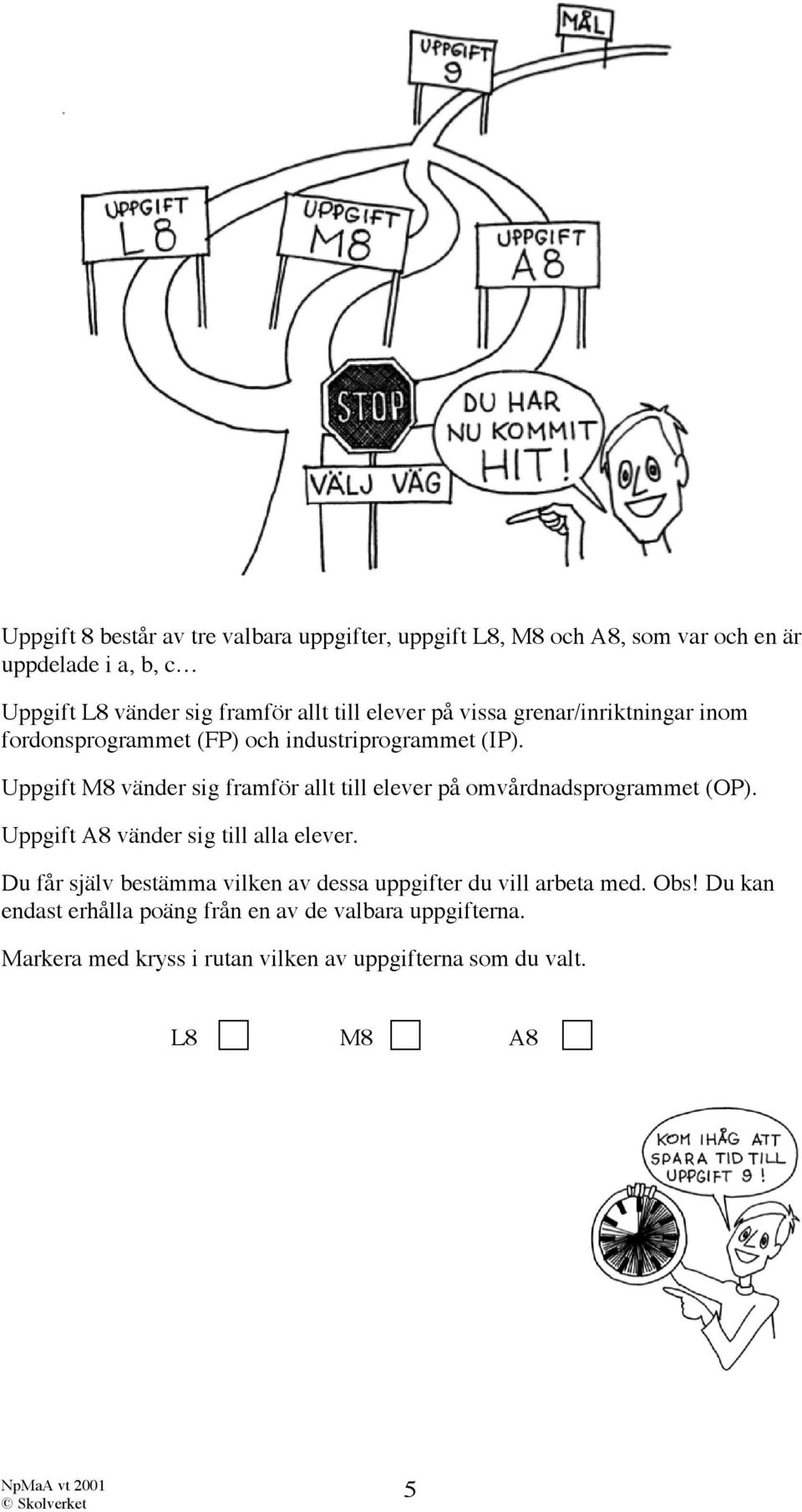 Uppgift M8 vänder sig framför allt till elever på omvårdnadsprogrammet (OP). Uppgift A8 vänder sig till alla elever.