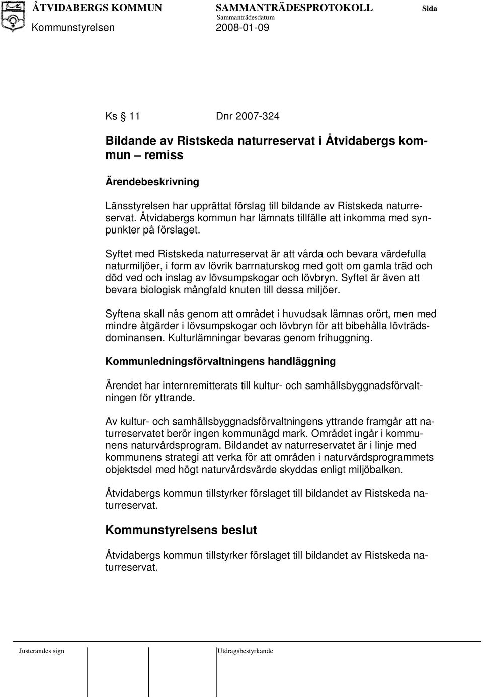 Syftet med Ristskeda naturreservat är att vårda och bevara värdefulla naturmiljöer, i form av lövrik barrnaturskog med gott om gamla träd och död ved och inslag av lövsumpskogar och lövbryn.