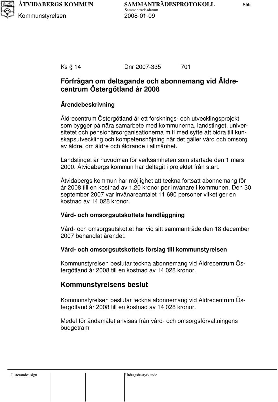 åldrande i allmänhet. Landstinget är huvudman för verksamheten som startade den 1 mars 2000. Åtvidabergs kommun har deltagit i projektet från start.