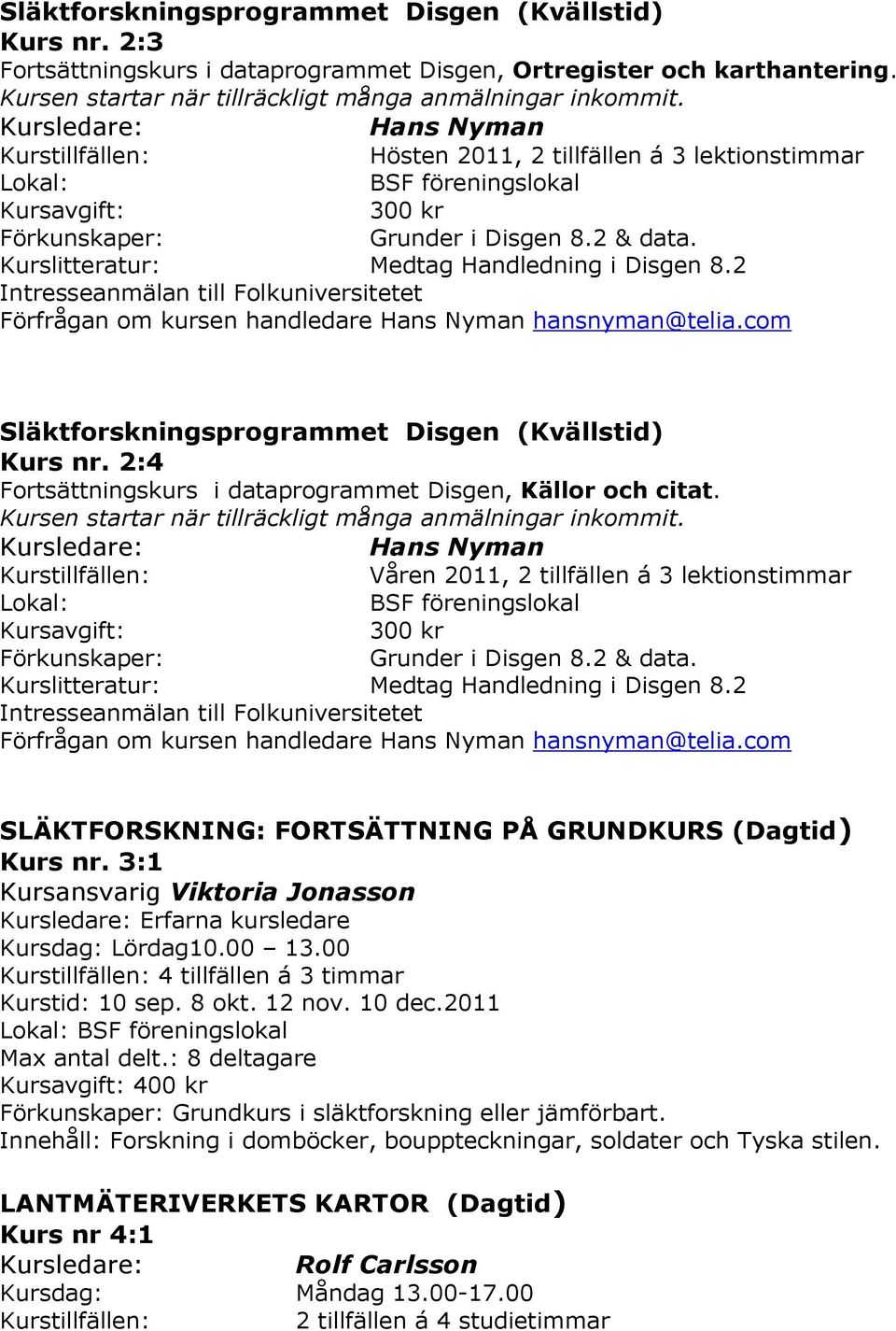 2:4 Fortsättningskurs i dataprogrammet Disgen, Källor och citat. Våren 2011, 2 tillfällen á 3 lektionstimmar Förfrågan om kursen handledare hansnyman@telia.