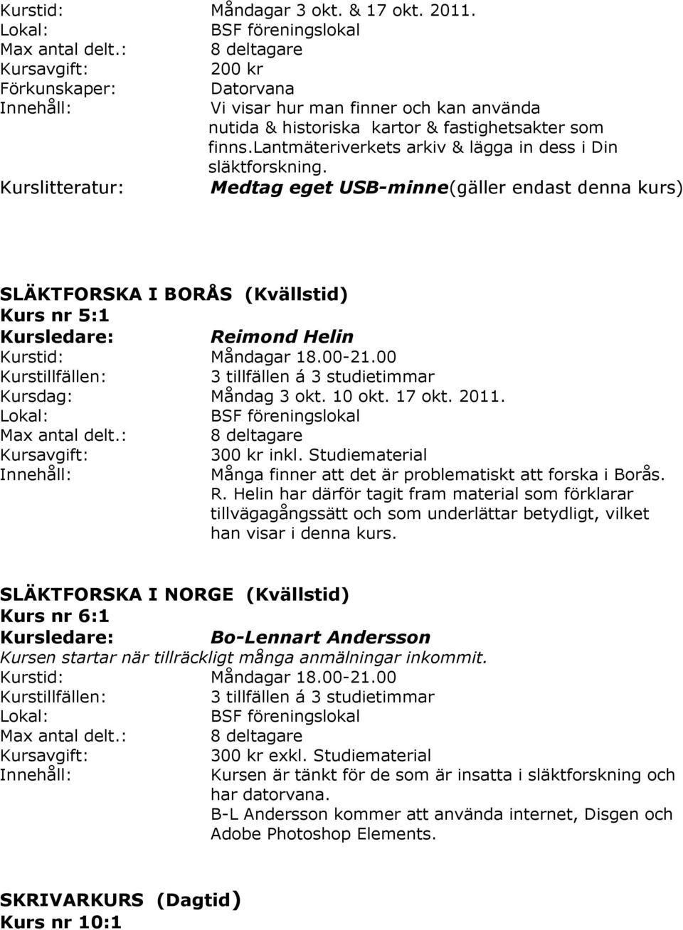 Kurslitteratur: Medtag eget USB-minne(gäller endast denna kurs) SLÄKTFORSKA I BORÅS (Kvällstid) Kurs nr 5:1 Reimond Helin Kurstid: Måndagar 18.00-21.