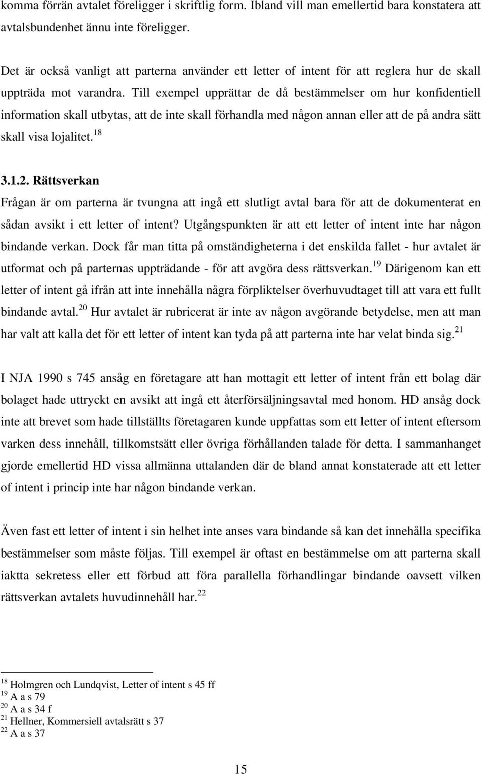 Till exempel upprättar de då bestämmelser om hur konfidentiell information skall utbytas, att de inte skall förhandla med någon annan eller att de på andra sätt skall visa lojalitet. 18 3.1.2.