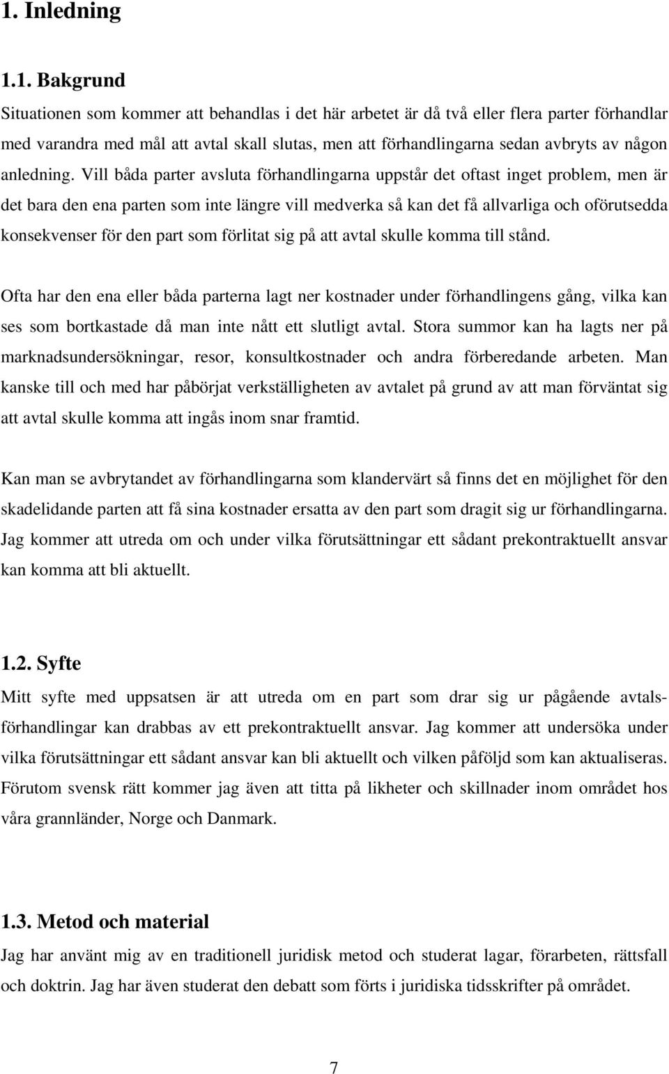 Vill båda parter avsluta förhandlingarna uppstår det oftast inget problem, men är det bara den ena parten som inte längre vill medverka så kan det få allvarliga och oförutsedda konsekvenser för den