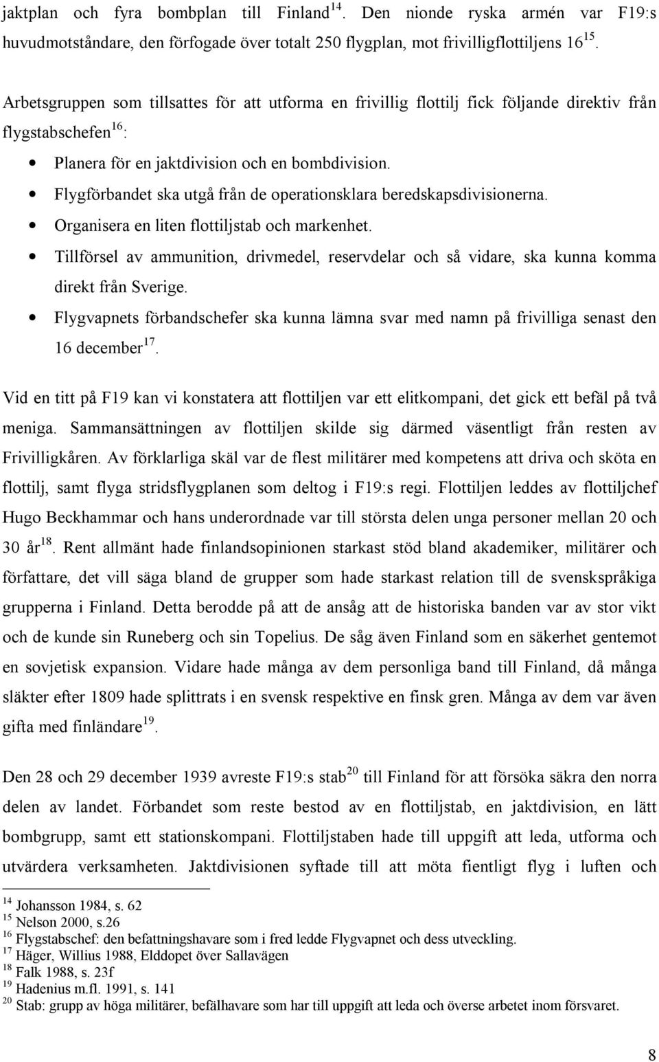 Flygförbandet ska utgå från de operationsklara beredskapsdivisionerna. Organisera en liten flottiljstab och markenhet.