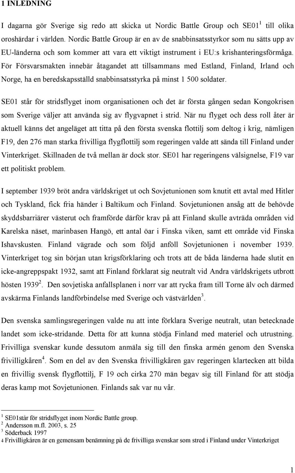 För Försvarsmakten innebär åtagandet att tillsammans med Estland, Finland, Irland och Norge, ha en beredskapsställd snabbinsatsstyrka på minst 1 500 soldater.