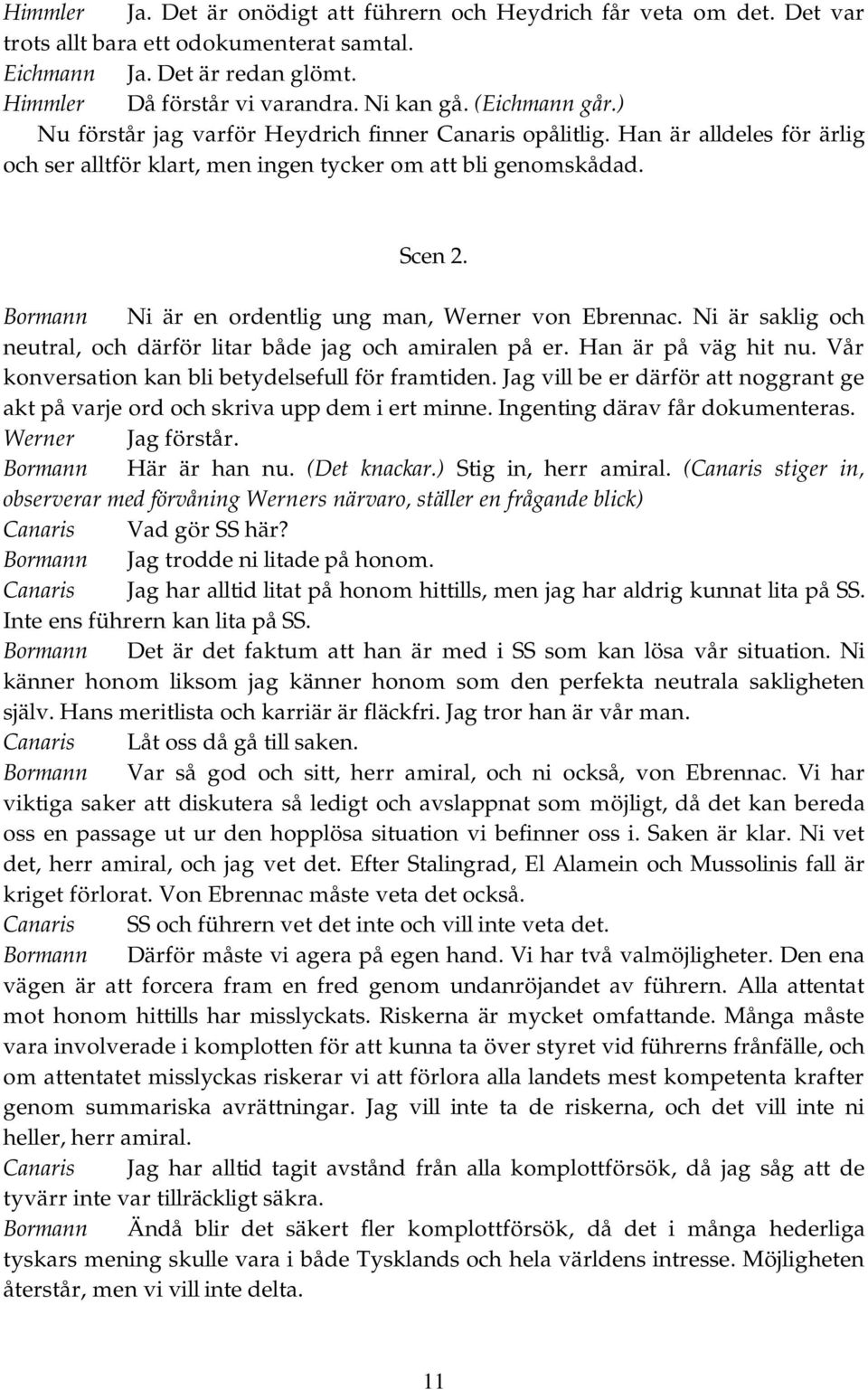 Bormann Ni är en ordentlig ung man, Werner von Ebrennac. Ni är saklig och neutral, och därför litar både jag och amiralen på er. Han är på väg hit nu.