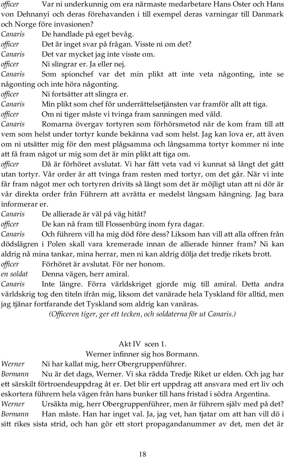 Canaris Som spionchef var det min plikt att inte veta någonting, inte se någonting och inte höra någonting. officer Ni fortsätter att slingra er.