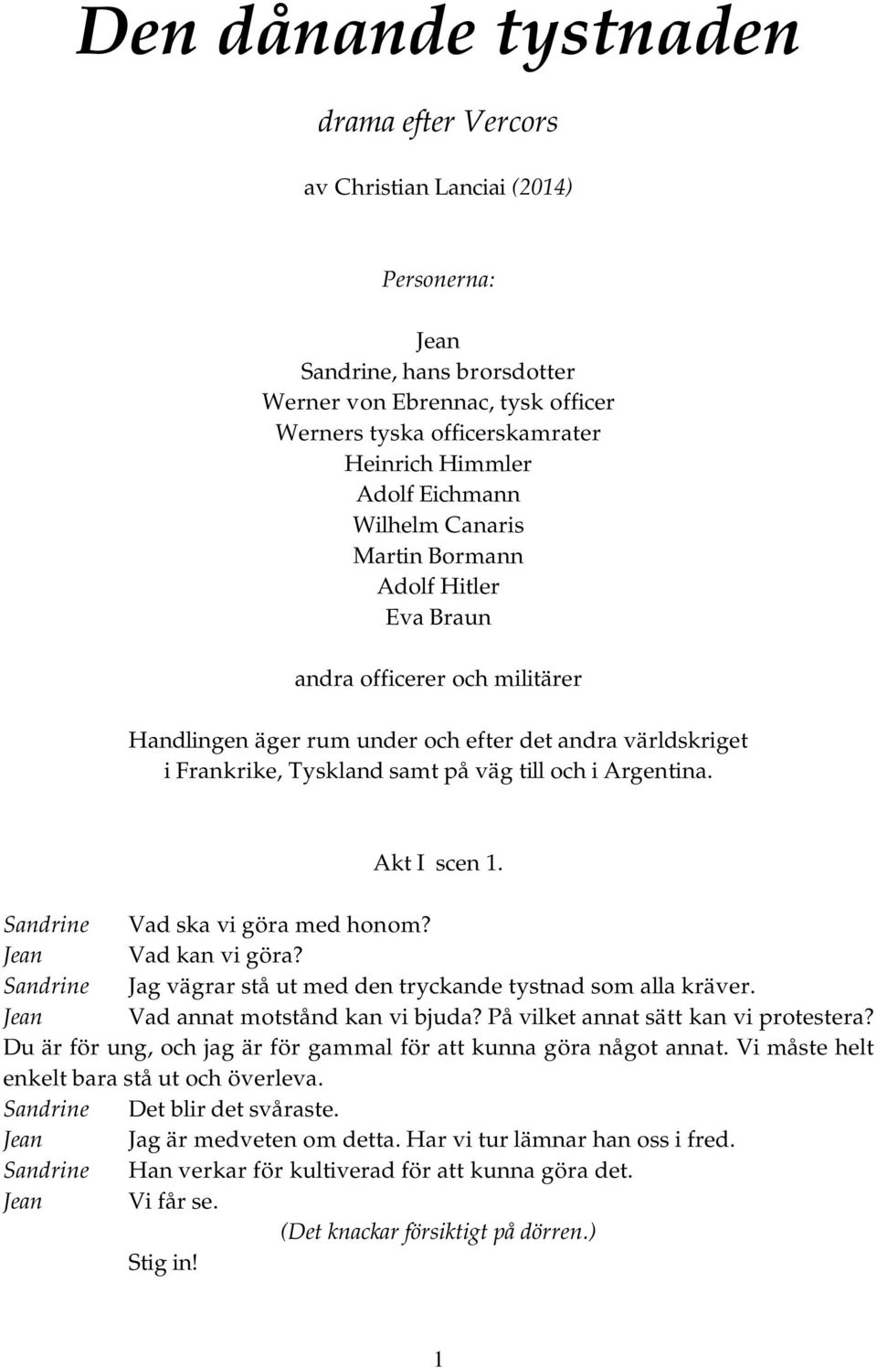 och i Argentina. Akt I scen 1. Sandrine Vad ska vi göra med honom? Jean Vad kan vi göra? Sandrine Jag vägrar stå ut med den tryckande tystnad som alla kräver. Jean Vad annat motstånd kan vi bjuda?