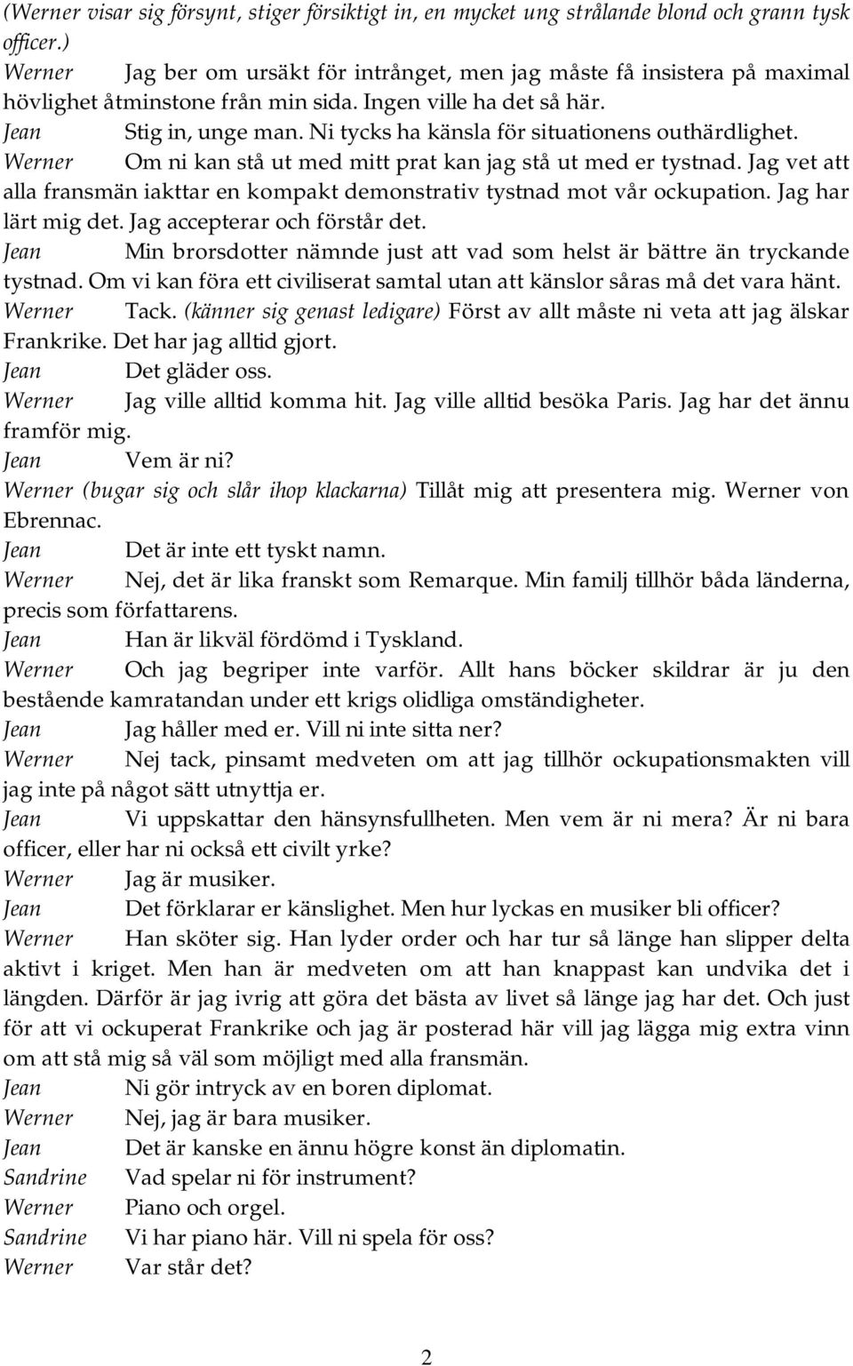 Ni tycks ha känsla för situationens outhärdlighet. Werner Om ni kan stå ut med mitt prat kan jag stå ut med er tystnad.