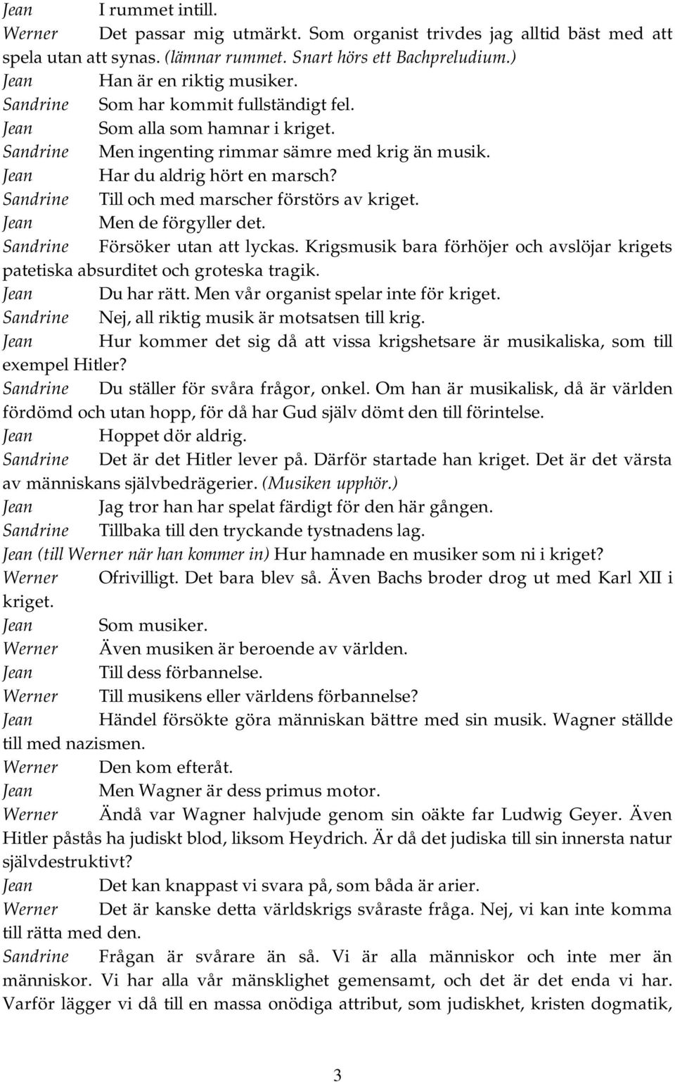 Sandrine Till och med marscher förstörs av kriget. Jean Men de förgyller det. Sandrine Försöker utan att lyckas. Krigsmusik bara förhöjer och avslöjar krigets patetiska absurditet och groteska tragik.