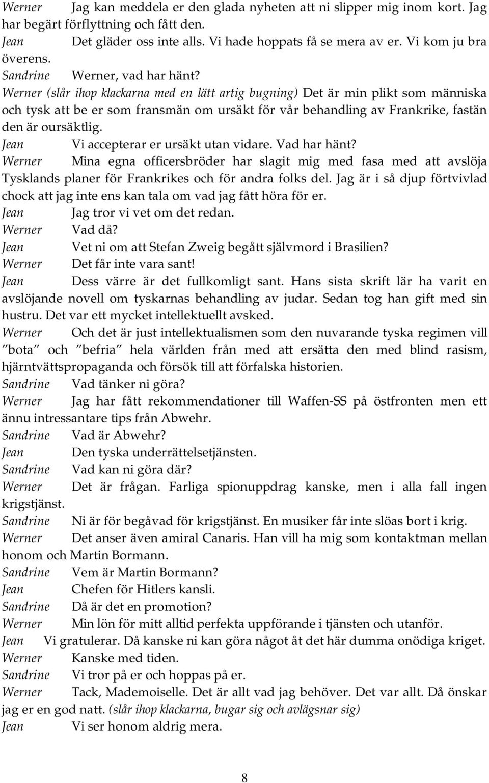 Werner (slår ihop klackarna med en lätt artig bugning) Det är min plikt som människa och tysk att be er som fransmän om ursäkt för vår behandling av Frankrike, fastän den är oursäktlig.