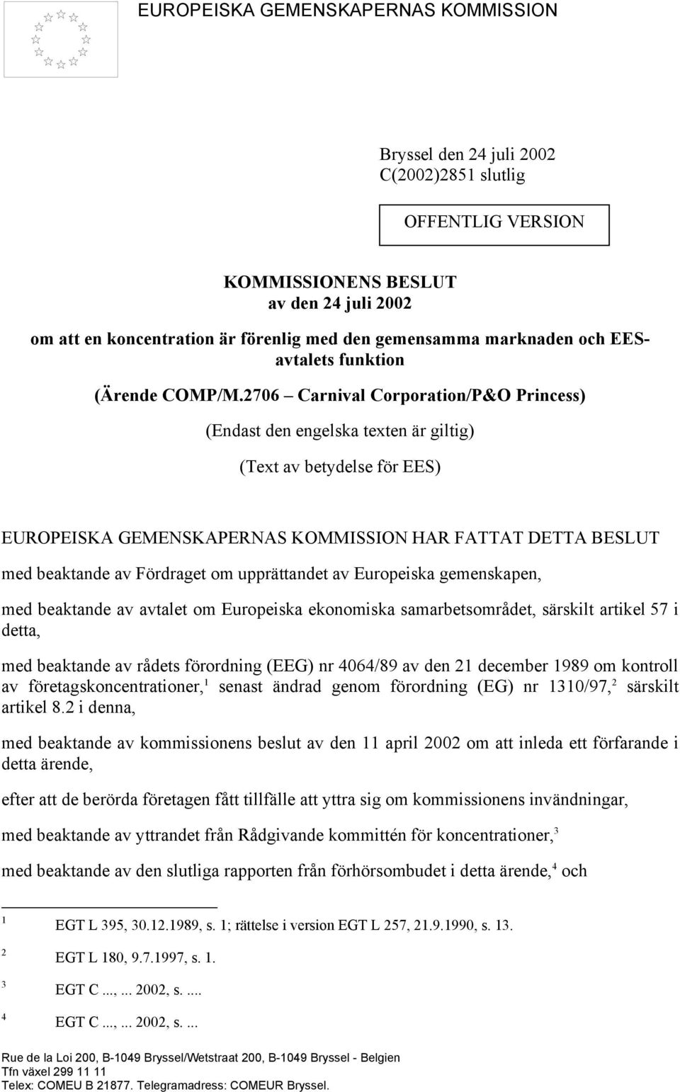 2706 Carnival Corporation/P&O Princess) (Endast den engelska texten är giltig) (Text av betydelse för EES) EUROPEISKA GEMENSKAPERNAS KOMMISSION HAR FATTAT DETTA BESLUT med beaktande av Fördraget om