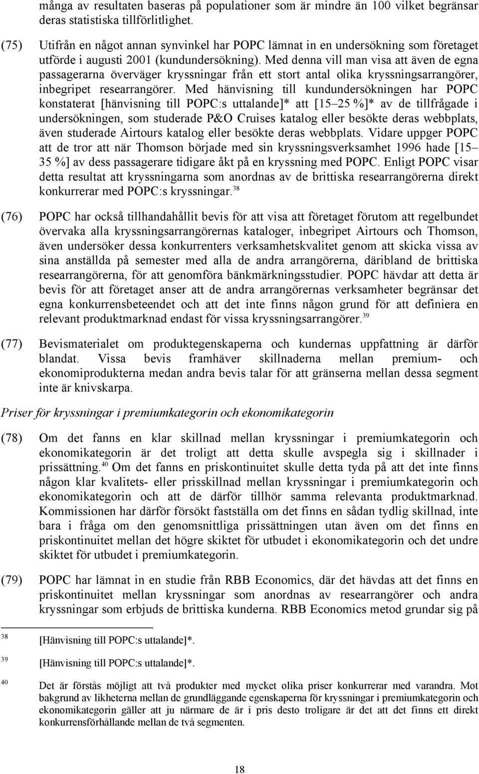 Med denna vill man visa att även de egna passagerarna överväger kryssningar från ett stort antal olika kryssningsarrangörer, inbegripet researrangörer.